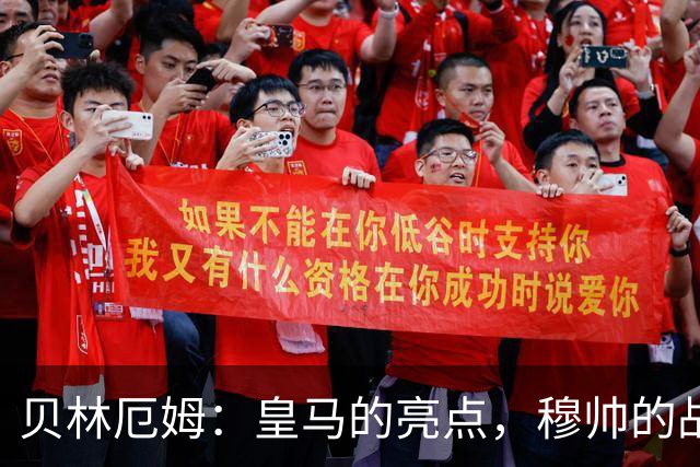 贝林厄姆：皇马的亮点，穆帅的战术安排至关重要